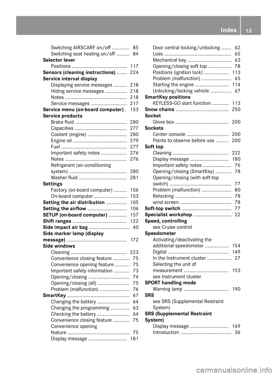 MERCEDES-BENZ SLS AMG COUPE 2013 C197 Owners Manual Switching AIRSCARF on/of
f............ 85
Switching seat heating on/off .........84
Selector lever
Positions ........................................ 117
Sensors (cleaning instructions) .......224
Ser