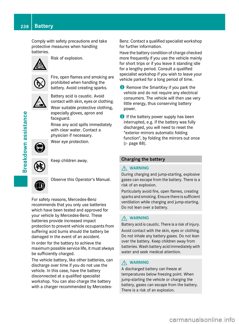MERCEDES-BENZ SLS AMG COUPE 2013 C197 Owners Manual Comply with safety precautions and take
protective measures when handling
batteries. Risk of explosion.
Fire, open flames and smoking are
prohibited when handling the
battery. Avoid creating sparks.
B MERCEDES-BENZ SLS AMG COUPE 2013 C197 Owners Manual Comply with safety precautions and take
protective measures when handling
batteries. Risk of explosion.
Fire, open flames and smoking are
prohibited when handling the
battery. Avoid creating sparks.
B