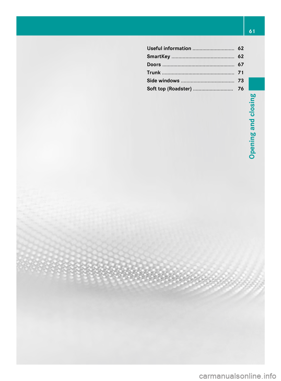 MERCEDES-BENZ SLS AMG COUPE 2013 C197 Repair Manual Useful information
..............................62
SmartKey ............................................. 62
Doors .................................................... 67
Trunk ...................... MERCEDES-BENZ SLS AMG COUPE 2013 C197 Repair Manual Useful information
..............................62
SmartKey ............................................. 62
Doors .................................................... 67
Trunk ......................