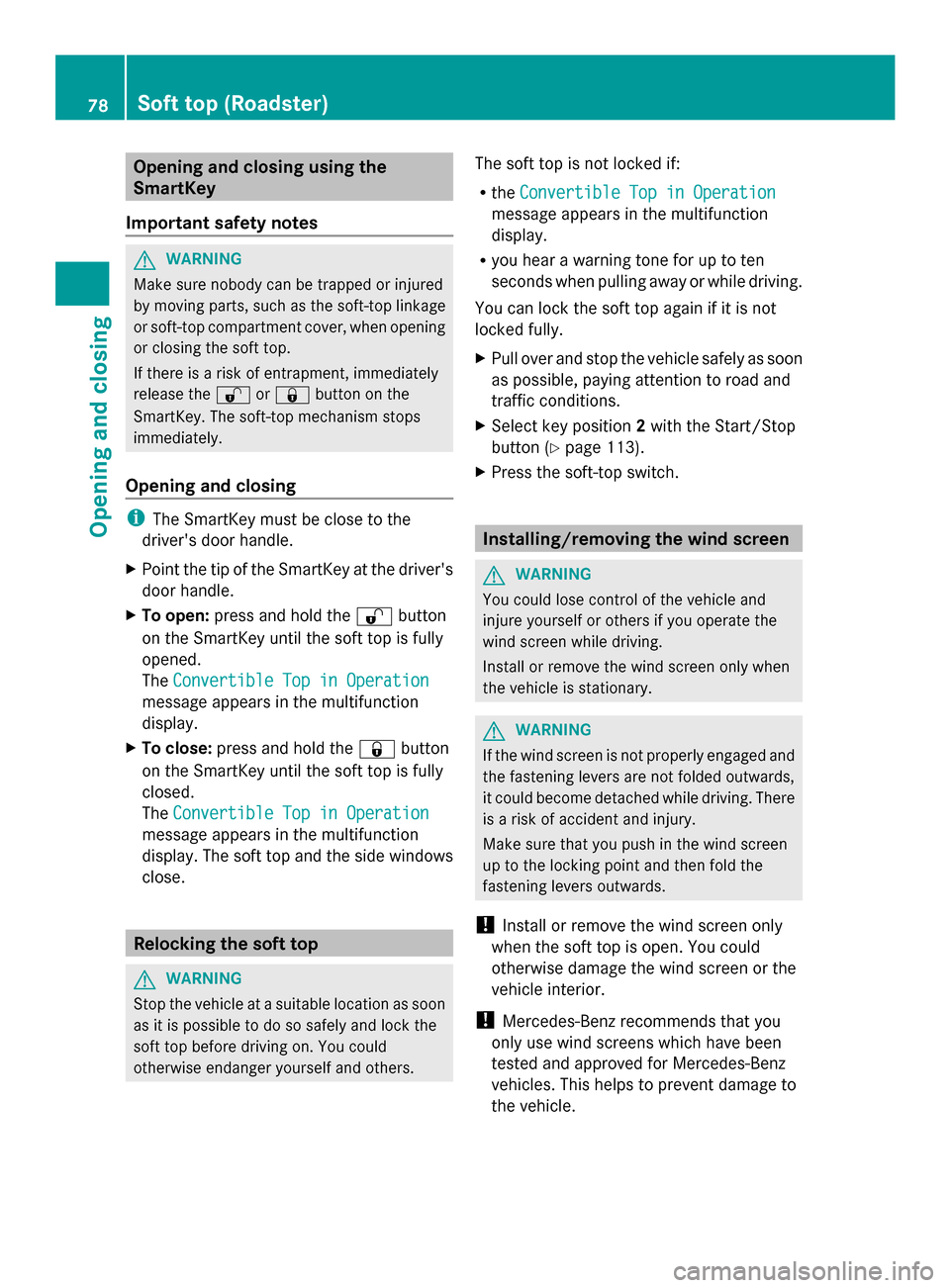 MERCEDES-BENZ SLS AMG COUPE 2013 C197 Owners Manual Opening and closing using the
SmartKey
Important safety notes G
WARNING
Make sure nobody can be trapped or injured
by moving parts, such as the soft-top linkage
or soft-top compartment cover, when ope