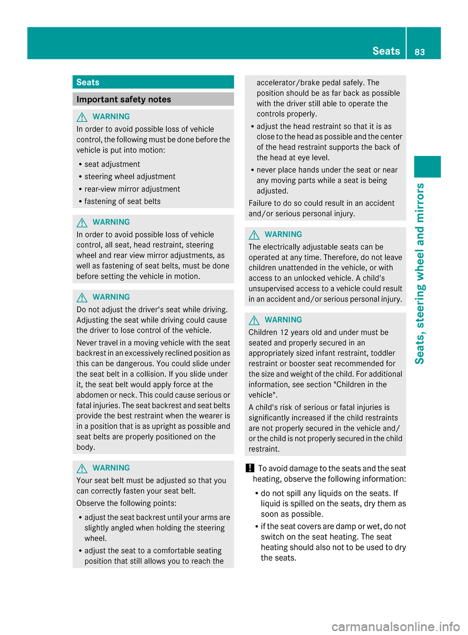 MERCEDES-BENZ SLS AMG COUPE 2013 C197 Owners Manual Seats
Important safety notes
G
WARNING
In order to avoid possible loss of vehicle
control, the following must be done before the
vehicle is put into motion:
R seat adjustment
R steering wheel adjustme