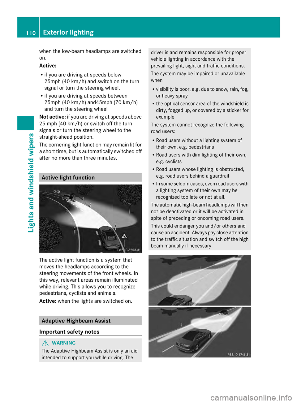 MERCEDES-BENZ SLK-Class 2013 R172 Owners Manual when the low-beam headlamps are switched
on.
Active:
R
if you are driving at speeds below
25mph (40 km/h) and switch on the turn
signal or tur nthe steering wheel.
R if you are driving at speeds betwe