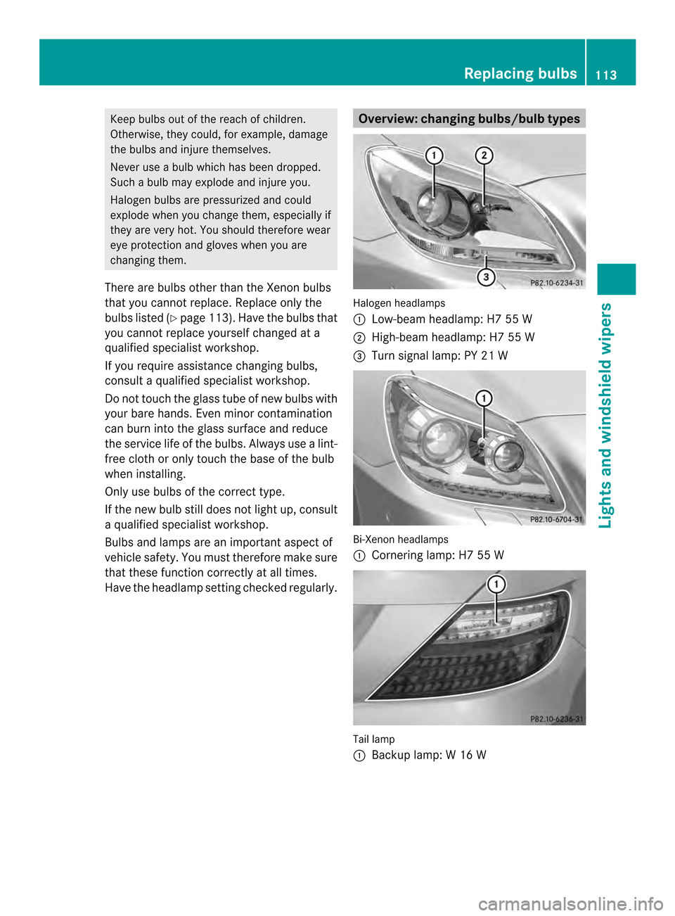 MERCEDES-BENZ SLK-Class 2013 R172 Owners Manual Keep bulbs out of the reach of children.
Otherwise, they could, for example, damage
the bulbs and injure themselves.
Never use a bulb which has been dropped.
Such a bulb may explode and injure you.
Ha