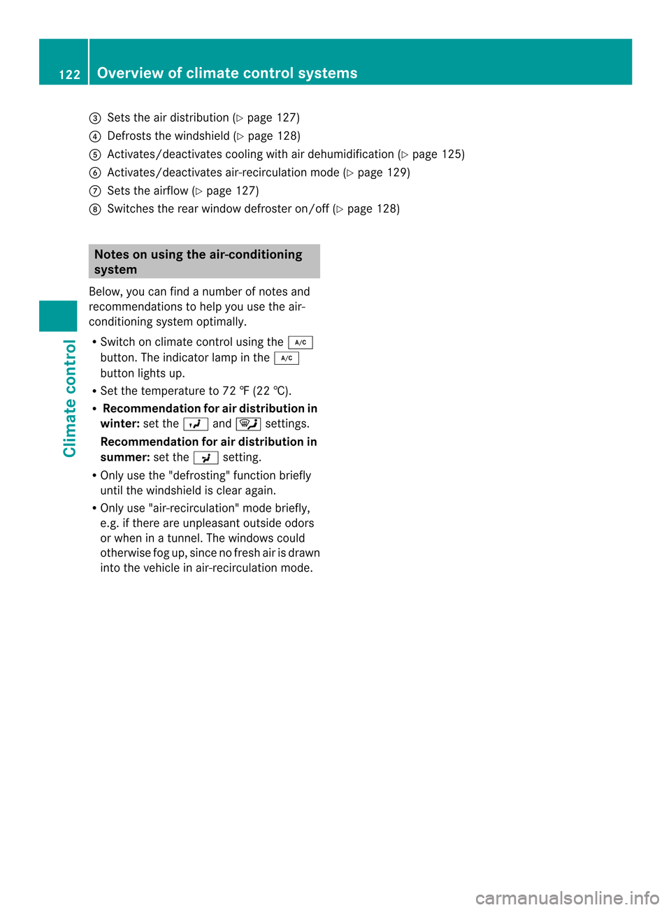 MERCEDES-BENZ SLK-Class 2013 R172 Owners Manual 0024
Sets the ai rdistribution (Y page 127)
0023 Defrosts the windshield (Y page 128)
0021 Activates/deactivates coolin gwith air dehumidification ( Ypage 125)
0022 Activates/deactivates air-recircula