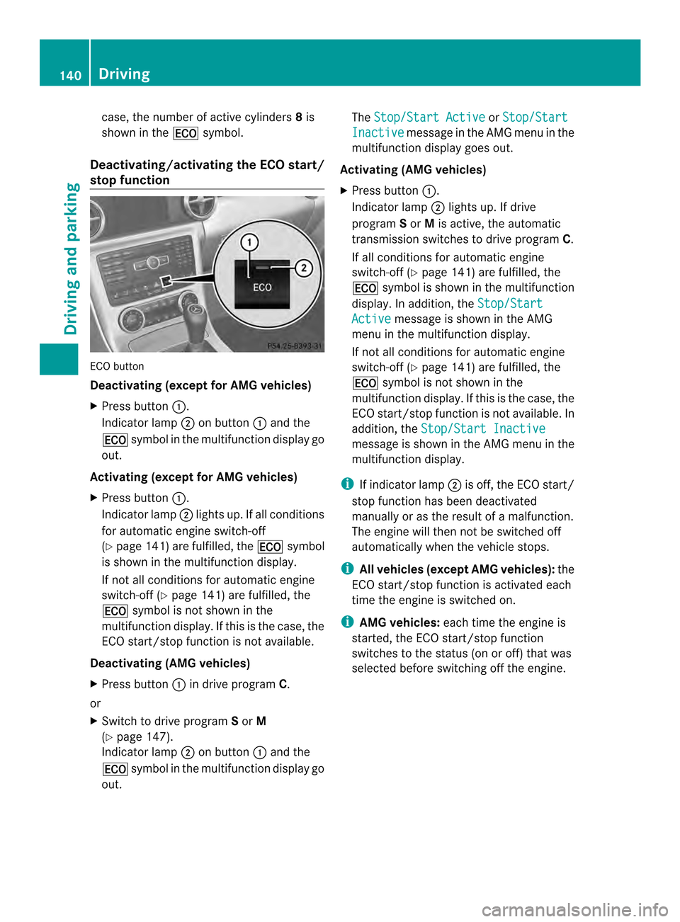 MERCEDES-BENZ SLK-Class 2013 R172 Owners Guide case, the number of active cylinders
8is
shown in the 000Esymbol.
Deactivating/activating the ECO start/
sto pfunction ECO button
Deactivating (except for AMG vehicles)
X
Press button 0003.
Indicator 