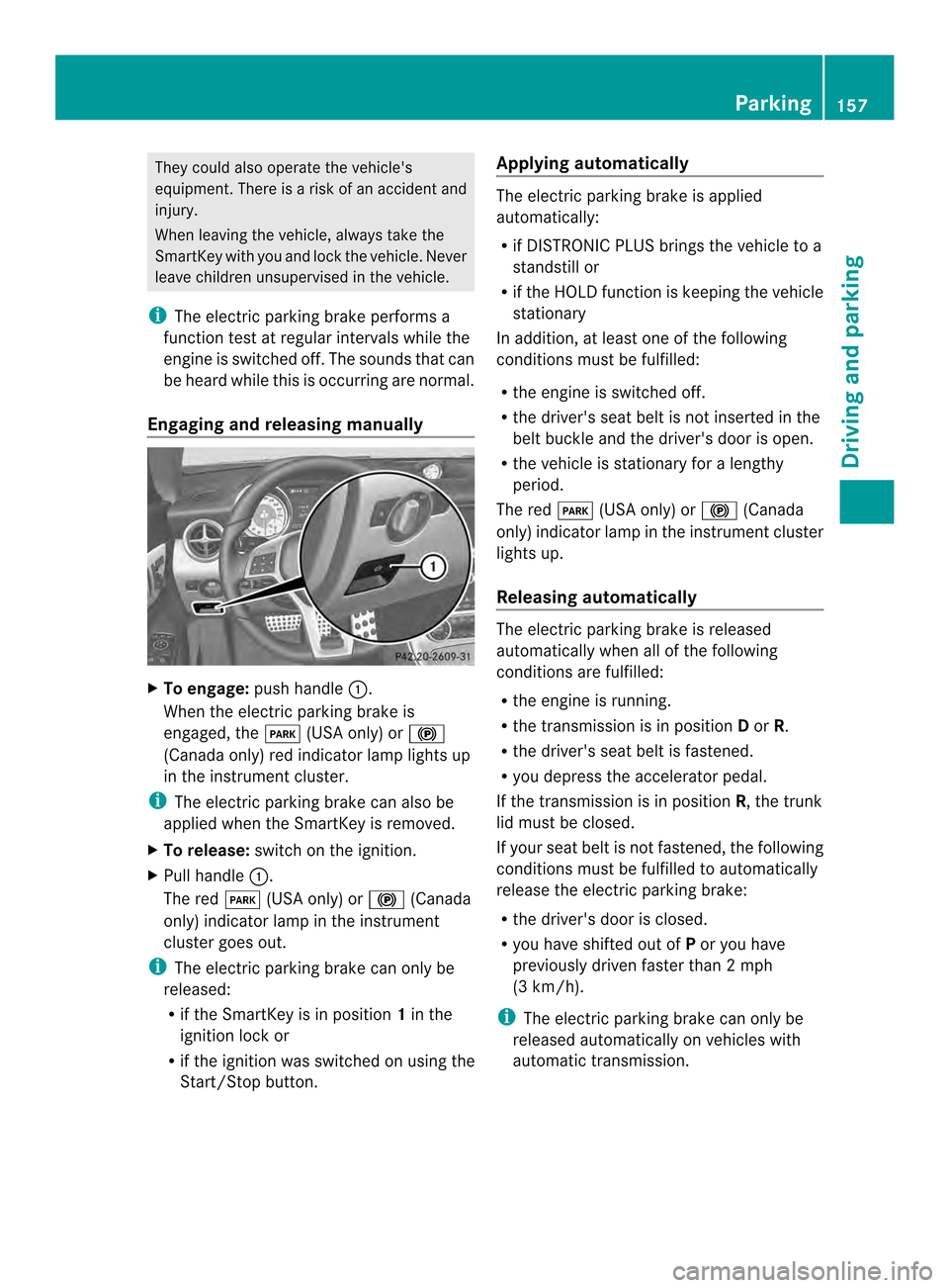 MERCEDES-BENZ SLK-Class 2013 R172 Service Manual They could also operate the vehicles
equipment. There is a risk of an accident and
injury.
When leaving the vehicle, always take the
SmartKey with you and lock the vehicle. Never
leave children unsup