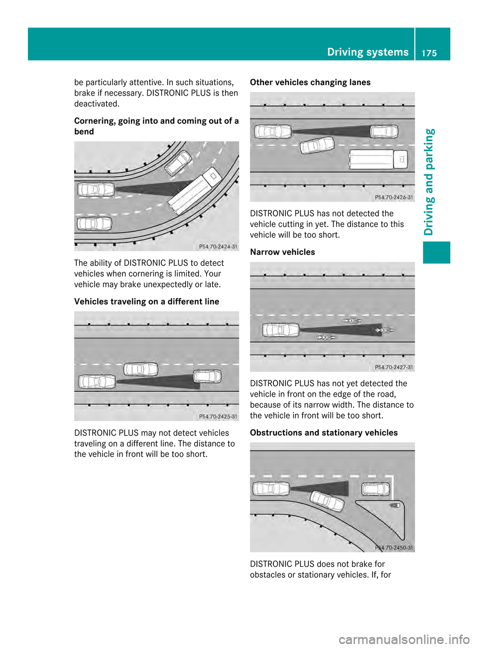 MERCEDES-BENZ SLK-Class 2013 R172 Owners Manual be particularly attentive. In such situations,
brake if necessary. DISTRONIC PLUS is then
deactivated.
Cornering, going into and coming out of a
bend The ability of DISTRONIC PLUS to detect
vehicles w MERCEDES-BENZ SLK-Class 2013 R172 Owners Manual be particularly attentive. In such situations,
brake if necessary. DISTRONIC PLUS is then
deactivated.
Cornering, going into and coming out of a
bend The ability of DISTRONIC PLUS to detect
vehicles w