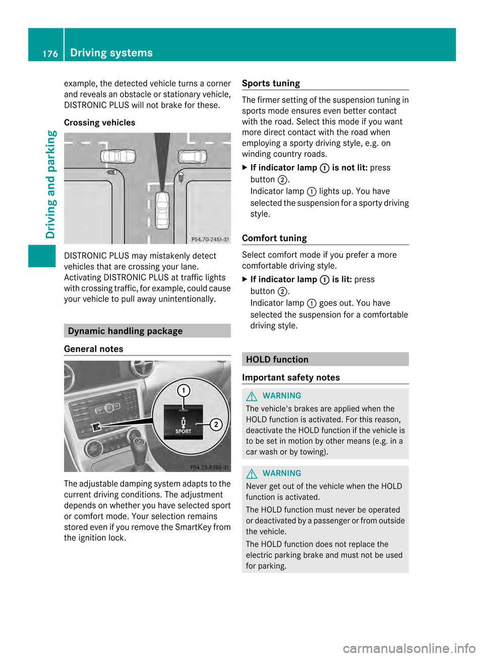 MERCEDES-BENZ SLK-Class 2013 R172 Owners Manual example, the detected vehicle turns a corner
and reveals an obstacle or stationary vehicle,
DISTRONIC PLUS will not brake for these.
Crossing vehicles
DISTRONIC PLUS may mistakenly detect
vehicles tha MERCEDES-BENZ SLK-Class 2013 R172 Owners Manual example, the detected vehicle turns a corner
and reveals an obstacle or stationary vehicle,
DISTRONIC PLUS will not brake for these.
Crossing vehicles
DISTRONIC PLUS may mistakenly detect
vehicles tha