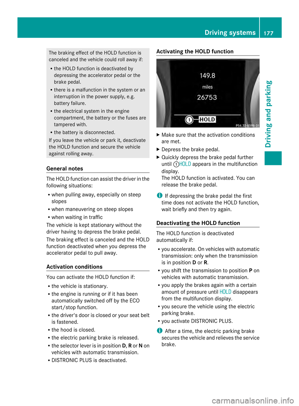 MERCEDES-BENZ SLK-Class 2013 R172 Owners Manual The braking effect of the HOLD function is
canceled and the vehicle could roll away if:
R the HOLD function is deactivated by
depressing the accelerator pedal or the
brake pedal.
R there is a malfunct