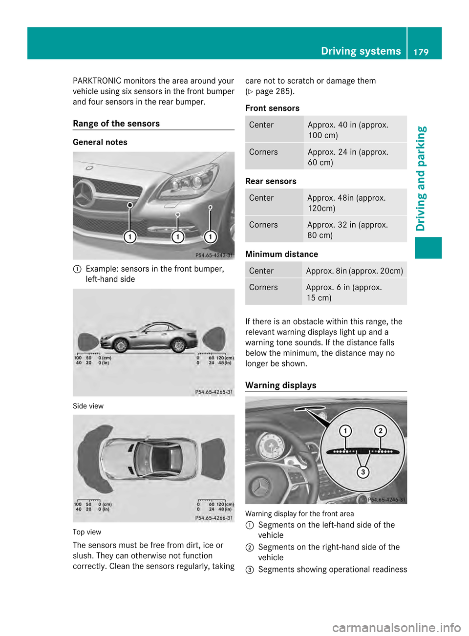 MERCEDES-BENZ SLK-Class 2013 R172 Owners Manual PARKTRONIC monitors the area around your
vehicle using six sensors in the frontb umper
and four sensors in the rear bumper.
Range of the sensors General notes
0003
Example: sensors in the front bumper MERCEDES-BENZ SLK-Class 2013 R172 Owners Manual PARKTRONIC monitors the area around your
vehicle using six sensors in the frontb umper
and four sensors in the rear bumper.
Range of the sensors General notes
0003
Example: sensors in the front bumper