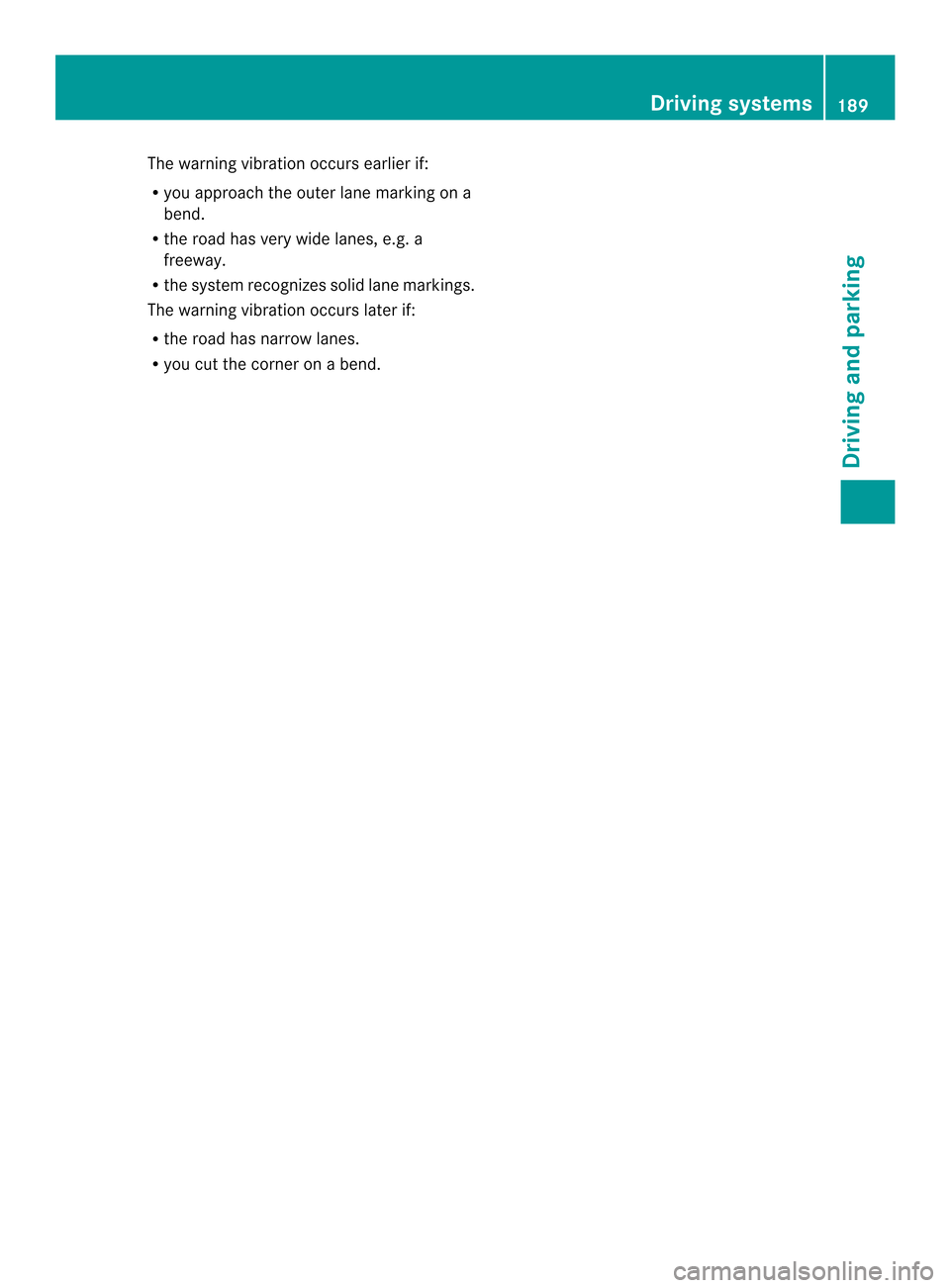 MERCEDES-BENZ SLK-Class 2013 R172 Owners Manual The warning vibration occurs earlier if:
R
you approach the outer lane marking on a
bend.
R the road has very wide lanes, e.g. a
freeway.
R the system recognizes solid lane markings.
The warning vibra