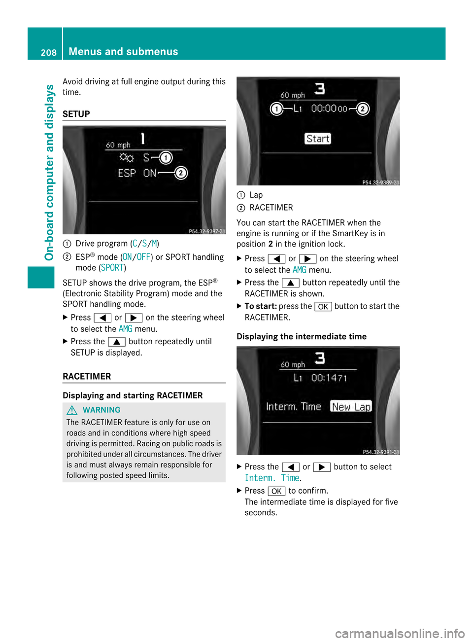 MERCEDES-BENZ SLK-Class 2013 R172 Owners Manual Avoid driving at full engine outpu
tduring this
time.
SETUP 0003
Drive program (C /S /M )
0004 ESP ®
mode (ON /OFF ) or SPORT handling
mode (SPORT )
SETUP shows the drive program, the ESP ®
(Electro
