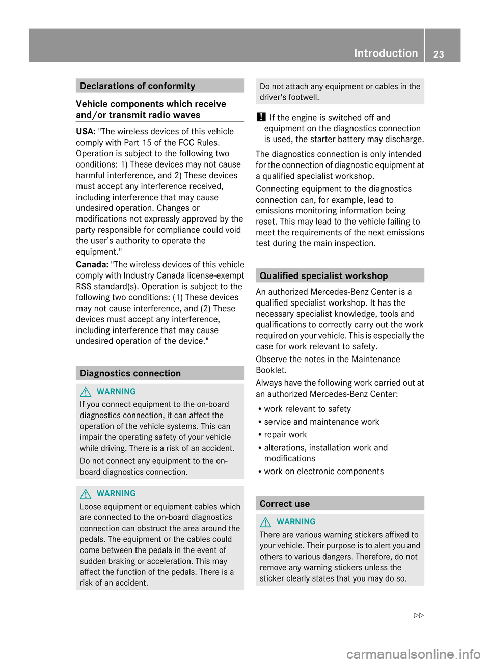 MERCEDES-BENZ SLK-Class 2013 R172 Owners Manual Declarations of conformity
Vehicle components which receive
and/or transmit radio waves USA:
"The wireless devices of this vehicle
comply with Par t15ofthe FCC Rules.
Operation is subject to the follo