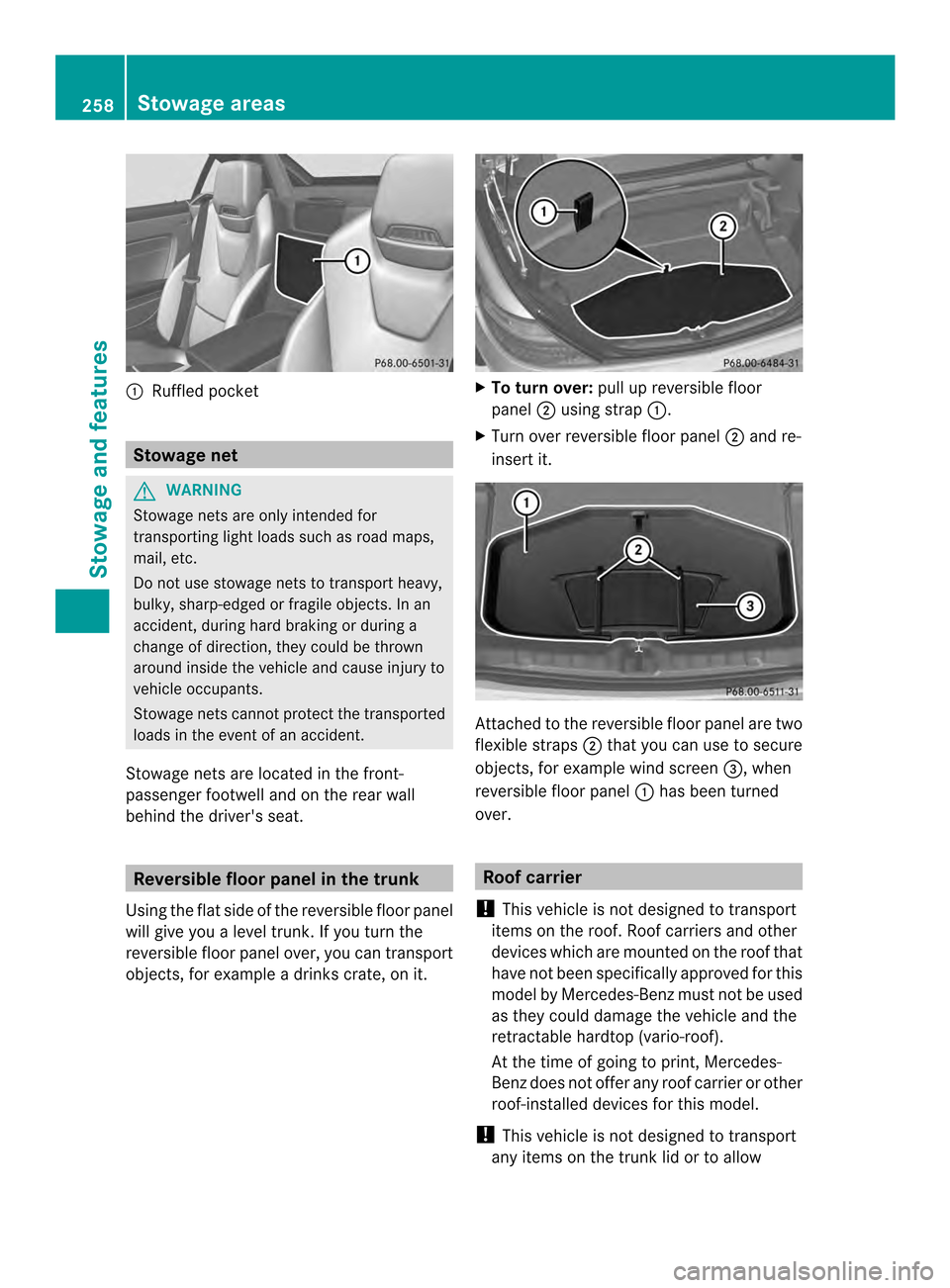 MERCEDES-BENZ SLK-Class 2013 R172 Owners Manual 0003
Ruffled pocket Stowage net
G
WARNING
Stowage nets are only intended for
transporting ligh tloads such as road maps,
mail, etc.
Do not use stowage nets to transpor theavy,
bulky, sharp-edged or fr MERCEDES-BENZ SLK-Class 2013 R172 Owners Manual 0003
Ruffled pocket Stowage net
G
WARNING
Stowage nets are only intended for
transporting ligh tloads such as road maps,
mail, etc.
Do not use stowage nets to transpor theavy,
bulky, sharp-edged or fr