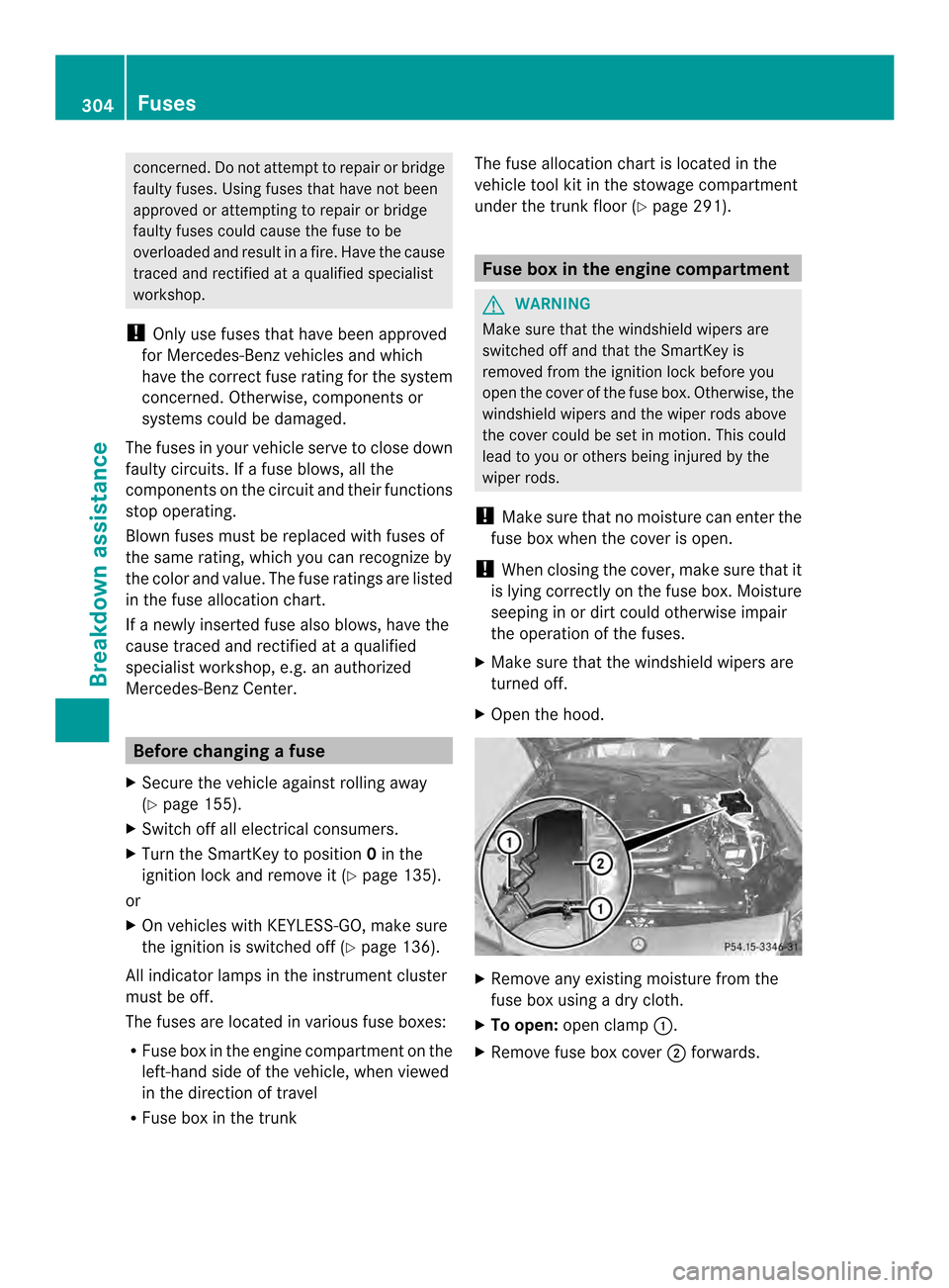 MERCEDES-BENZ SLK-Class 2013 R172 Owners Manual concerned. Do not attempt to repai
rorbridge
faulty fuses .Using fuses that have not been
approved or attempting to repair or bridge
faulty fuses could cause the fuse to be
overloaded and result in af