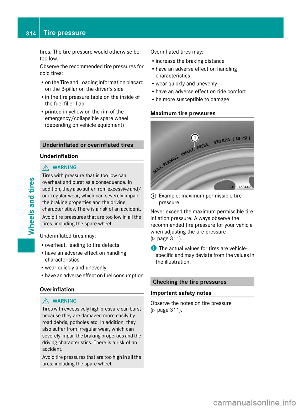 MERCEDES-BENZ SLK-Class 2013 R172 Owners Guide tires
.The tire pressure would otherwise be
too low.
Observe the recommended tire pressures for
cold tires:
R on the Tire and Loading Information placard
on the B-pillar on the drivers side
R in the 