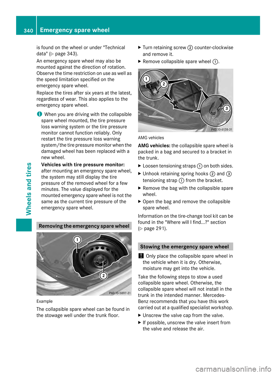 MERCEDES-BENZ SLK-Class 2013 R172 Owners Manual is found on the wheel or under "Technical
data" (
Ypage 343).
An emergency spare wheel may also be
mounted against the direction of rotation.
Observe the time restriction on use as well as
the speed l