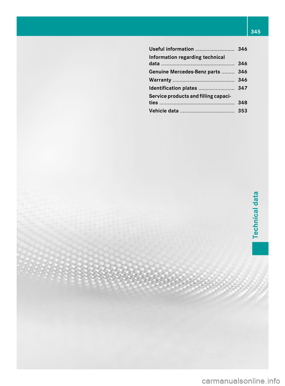 MERCEDES-BENZ SLK-Class 2013 R172 Owners Manual Useful information
............................346
Information regarding technical
data .................................................... 346
Genuine Mercedes-Benz parts .........346
Warranty .....