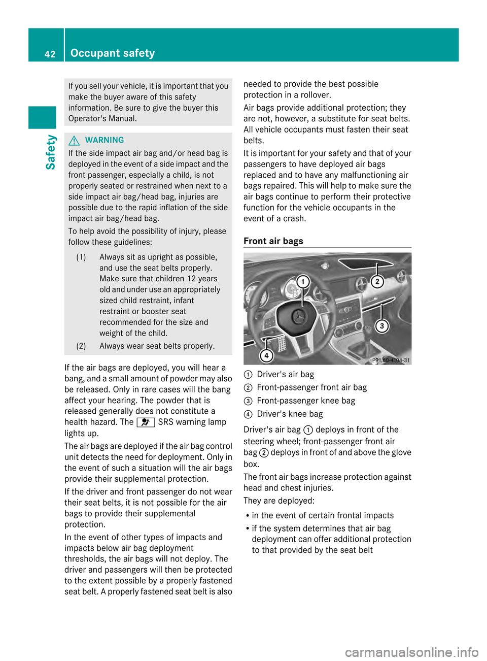 MERCEDES-BENZ SLK-Class 2013 R172 Owners Manual If you sell yourv
ehicle, it is important that you
make the buyer aware of this safety
information. Be sure to give the buyer this
Operators Manual. G
WARNING
If the side impact air bag and/or head b MERCEDES-BENZ SLK-Class 2013 R172 Owners Manual If you sell yourv
ehicle, it is important that you
make the buyer aware of this safety
information. Be sure to give the buyer this
Operators Manual. G
WARNING
If the side impact air bag and/or head b