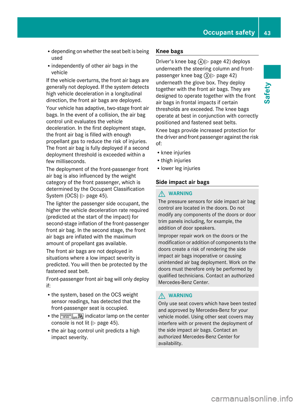MERCEDES-BENZ SLK-Class 2013 R172 Service Manual R
depending on whether the seat belt is being
used
R independently of other air bags in the
vehicle
If the vehicle overturns, the fron tair bags are
generally not deployed. If the system detects
high 