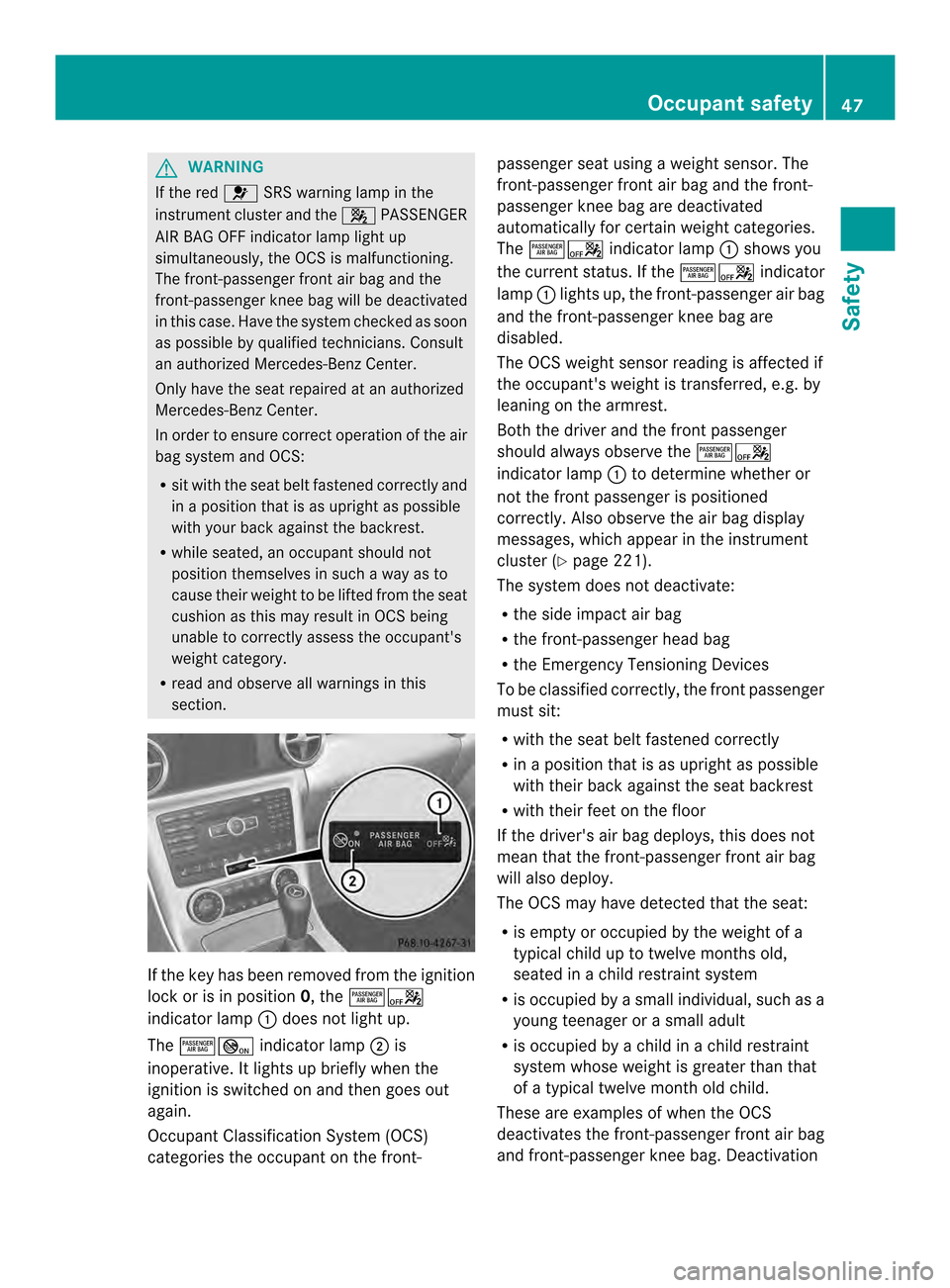 MERCEDES-BENZ SLK-Class 2013 R172 Owners Manual G
WARNING
If the red 001BSRS warning lamp in the
instrument cluster and the 0017PASSENGER
AIR BAG OFF indicator lamp light up
simultaneously, the OCS is malfunctioning.
The front-passenger front air b MERCEDES-BENZ SLK-Class 2013 R172 Owners Manual G
WARNING
If the red 001BSRS warning lamp in the
instrument cluster and the 0017PASSENGER
AIR BAG OFF indicator lamp light up
simultaneously, the OCS is malfunctioning.
The front-passenger front air b