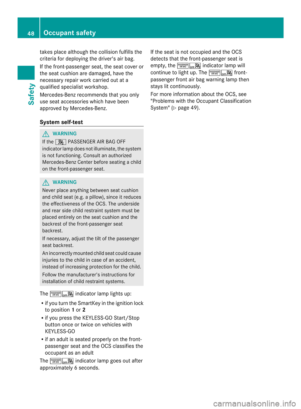 MERCEDES-BENZ SLK-Class 2013 R172 Owners Manual takes place although the collision fulfills the
criteria for deploying the drivers ai
rbag.
If the front-passenger seat, the seat cover or
the seat cushion are damaged, have the
necessary repai rwork