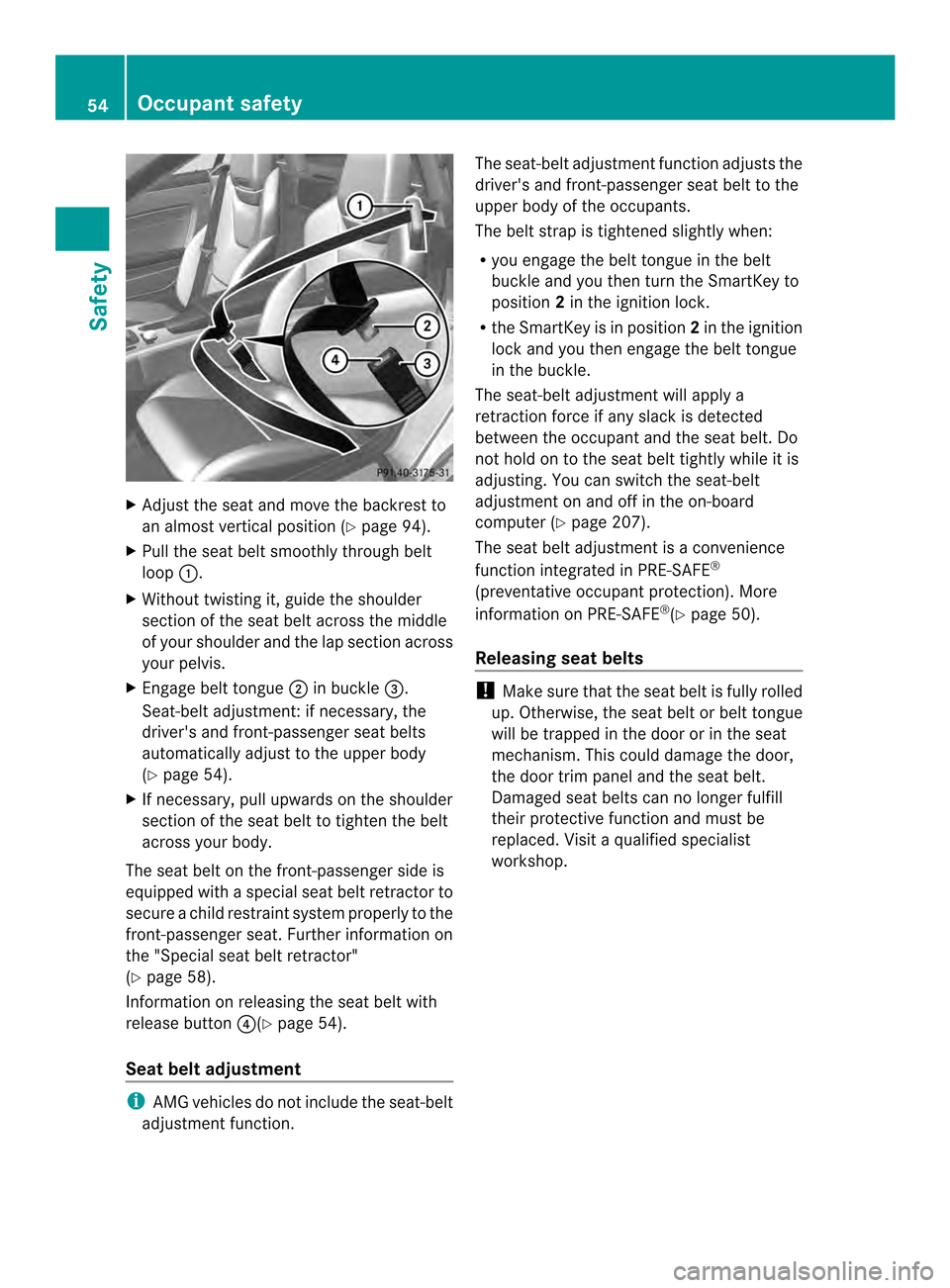 MERCEDES-BENZ SLK-Class 2013 R172 Workshop Manual X
Adjust the seat and move the backrest to
an almos tvertical position (Y page 94).
X Pull the seat belt smoothly through belt
loop 0003.
X Without twisting it, guide the shoulder
section of the seat 