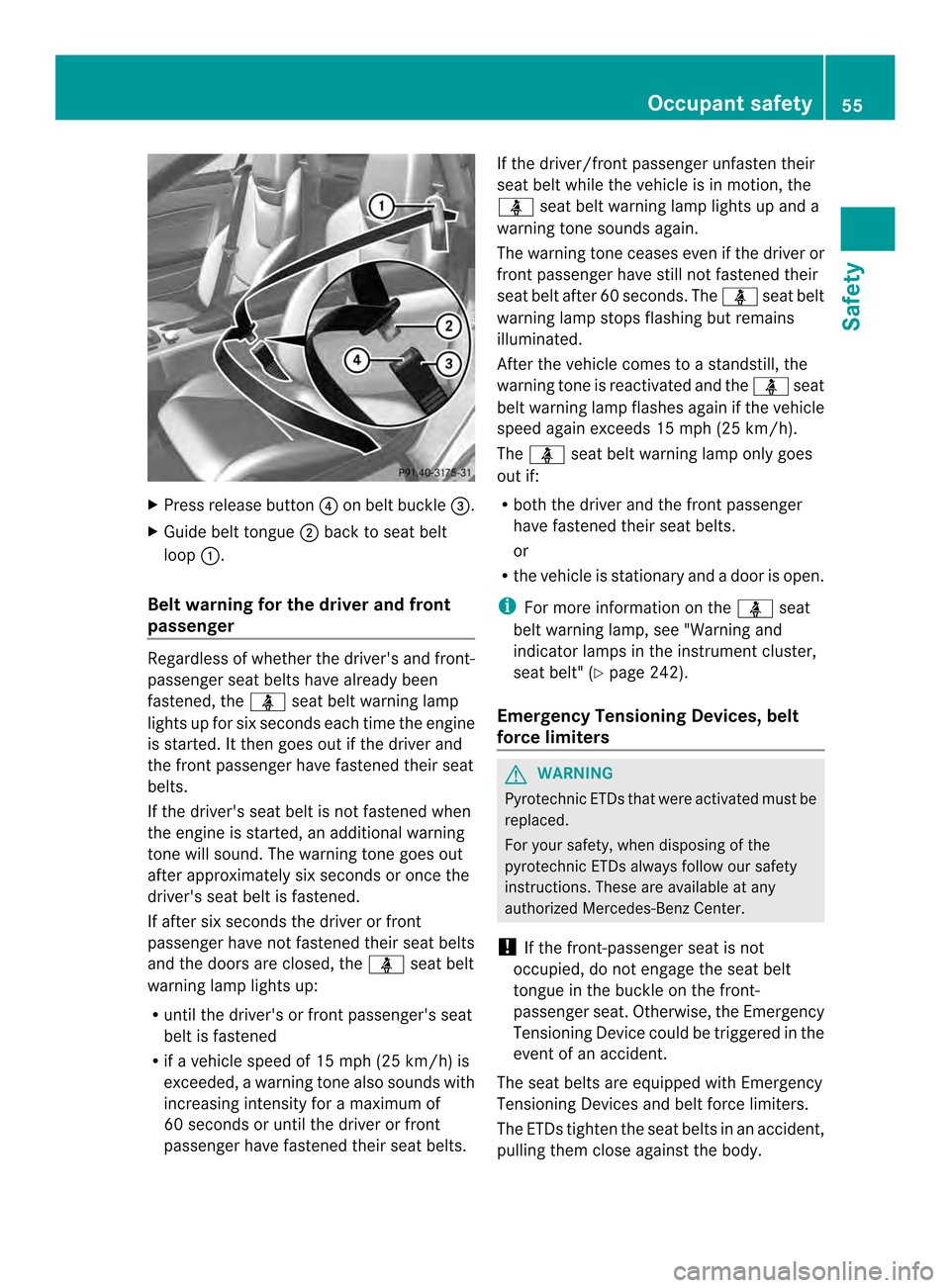 MERCEDES-BENZ SLK-Class 2013 R172 Owners Manual X
Press release button 0023on belt buckle 0024.
X Guide belt tongue 0004back to seat belt
loop 0003.
Belt warning for the driver and front
passenger Regardless of whether the drivers and front-
passe