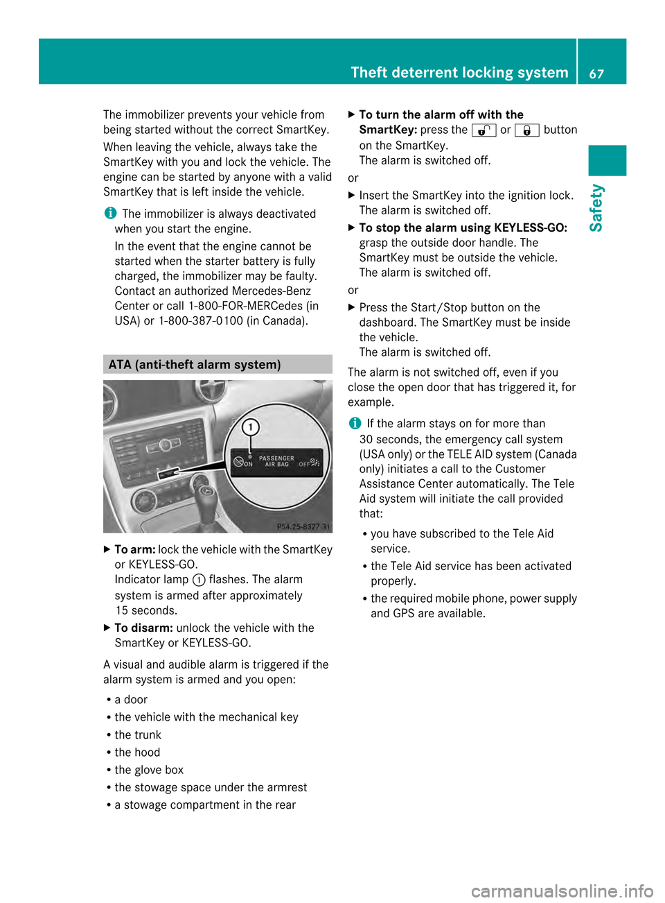 MERCEDES-BENZ SLK-Class 2013 R172 Owners Manual The immobilizer prevents your vehicle from
being started without the correct SmartKey.
When leaving the vehicle, always take the
SmartKey with you and lock the vehicle. The
engine can be started by an MERCEDES-BENZ SLK-Class 2013 R172 Owners Manual The immobilizer prevents your vehicle from
being started without the correct SmartKey.
When leaving the vehicle, always take the
SmartKey with you and lock the vehicle. The
engine can be started by an