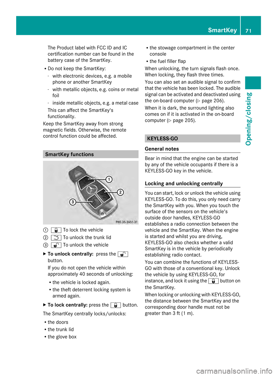 MERCEDES-BENZ SLK-Class 2013 R172 Owners Manual The Product label with FCC ID and IC
certification number can be found in the
battery case of the SmartKey.
R Do not keep the SmartKey:
- with electronic devices, e.g. a mobile
phone or another SmartK MERCEDES-BENZ SLK-Class 2013 R172 Owners Manual The Product label with FCC ID and IC
certification number can be found in the
battery case of the SmartKey.
R Do not keep the SmartKey:
- with electronic devices, e.g. a mobile
phone or another SmartK