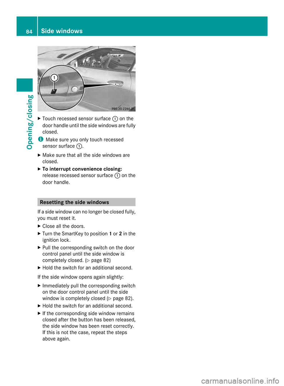 MERCEDES-BENZ SLK-Class 2013 R172 Manual Online X
Touch recessed sensor surface 0003on the
door handle until the side windows are fully
closed.
i Make sure you only touch recessed
sensor surface 0003.
X Make sure that all the side windows are
close