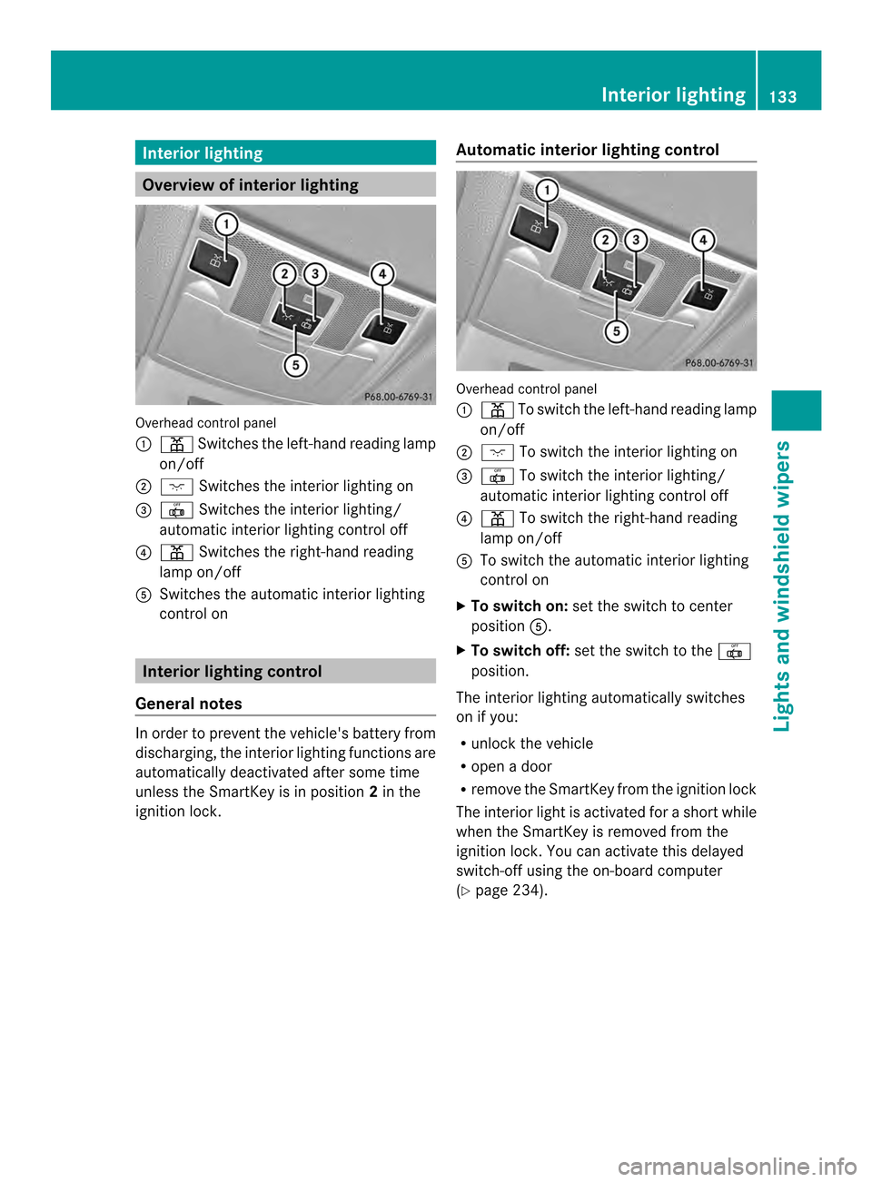 MERCEDES-BENZ SL-Class 2013 R131 Owners Manual Interior lighting
Overview of interior lighting
Overhead control panel
0002
0010 Switches the left-hand reading lamp
on/off
0003 0003 Switches the interio rlighting on
0027 0019 Switches the interior MERCEDES-BENZ SL-Class 2013 R131 Owners Manual Interior lighting
Overview of interior lighting
Overhead control panel
0002
0010 Switches the left-hand reading lamp
on/off
0003 0003 Switches the interio rlighting on
0027 0019 Switches the interior