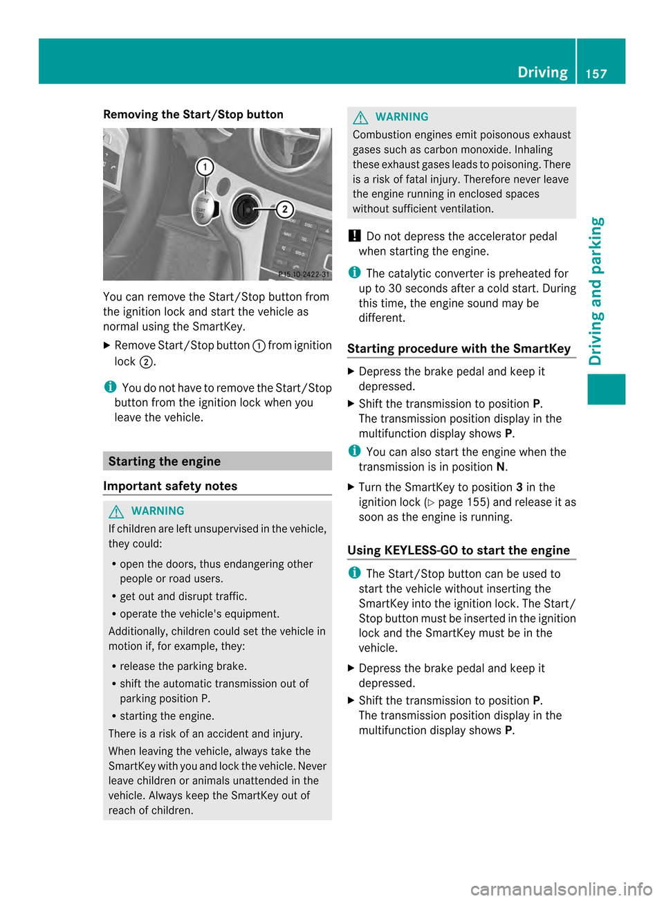 MERCEDES-BENZ SL-Class 2013 R131 Owners Manual Removing the Start/Stop button
You can remove the Start/Stop button from
the ignition lock and star
tthe vehicle as
normal using the SmartKey.
X Remove Start/Stop button 0002from ignition
lock 0003.
i