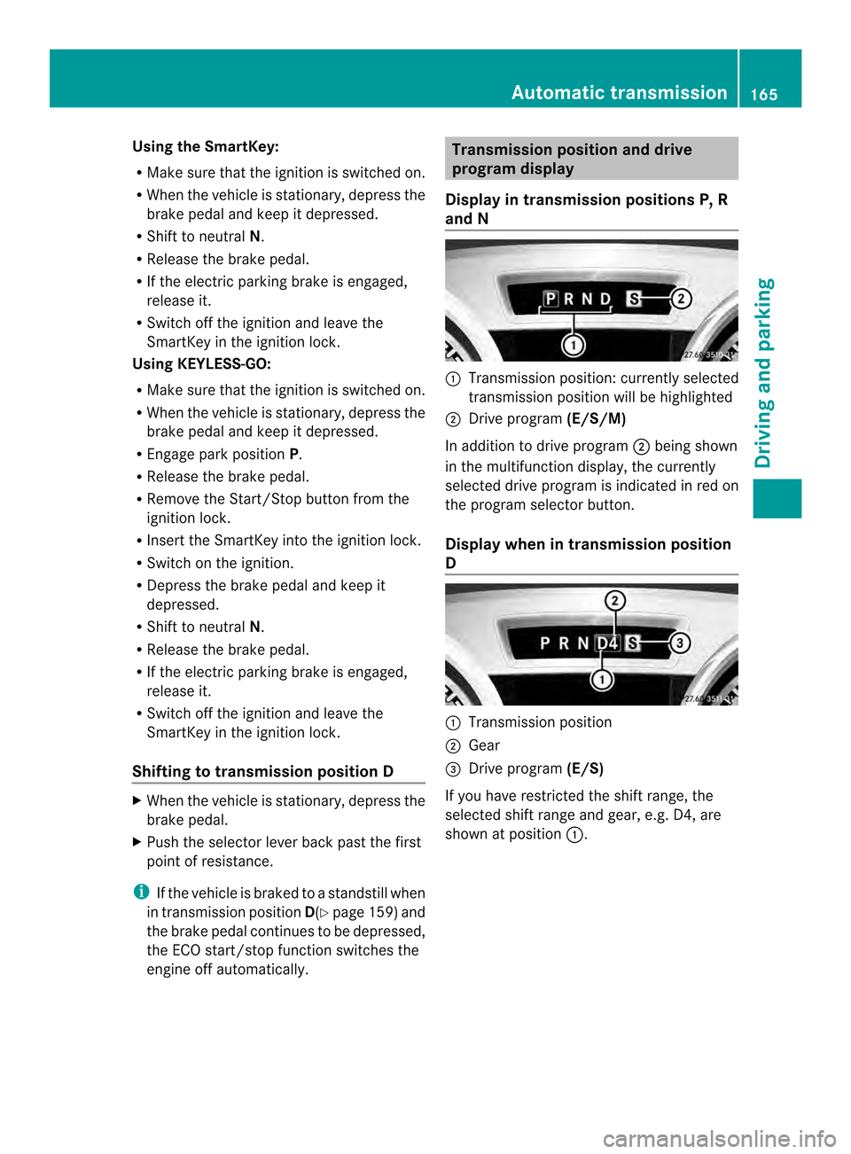 MERCEDES-BENZ SL-Class 2013 R131 Owners Guide Using the SmartKey:
R
Make sure that the ignition is switched on.
R When the vehicle is stationary, depress the
brake pedal and keep it depressed.
R Shift to neutral N.
R Release the brake pedal.
R If