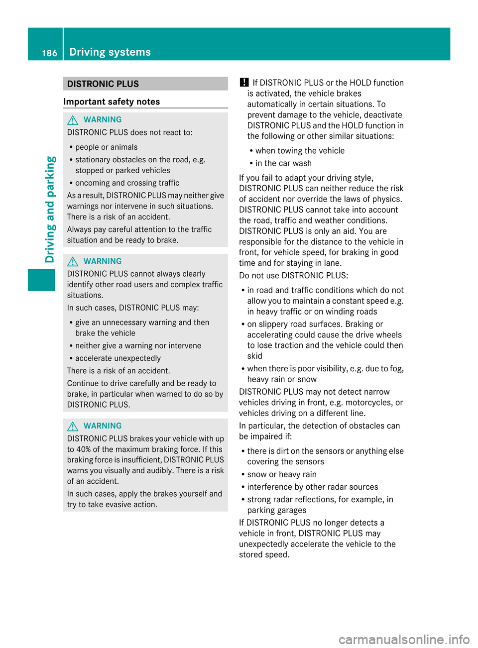 MERCEDES-BENZ SL-Class 2013 R131 Owners Guide DISTRONIC PLUS
Important safety notes G
WARNING
DISTRONIC PLUS does not react to:
R people or animals
R stationary obstacles on th eroad, e.g.
stopped or parked vehicles
R oncoming and crossin gtraffi MERCEDES-BENZ SL-Class 2013 R131 Owners Guide DISTRONIC PLUS
Important safety notes G
WARNING
DISTRONIC PLUS does not react to:
R people or animals
R stationary obstacles on th eroad, e.g.
stopped or parked vehicles
R oncoming and crossin gtraffi