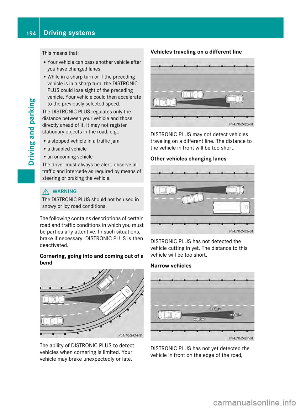 MERCEDES-BENZ SL-Class 2013 R131 Owners Manual This means that:
R
Your vehicle can pass another vehicle after
you have changed lanes.
R While in a sharp turn or if the preceding
vehicle is in a sharp turn, the DISTRONIC
PLUS could lose sight of th MERCEDES-BENZ SL-Class 2013 R131 Owners Manual This means that:
R
Your vehicle can pass another vehicle after
you have changed lanes.
R While in a sharp turn or if the preceding
vehicle is in a sharp turn, the DISTRONIC
PLUS could lose sight of th