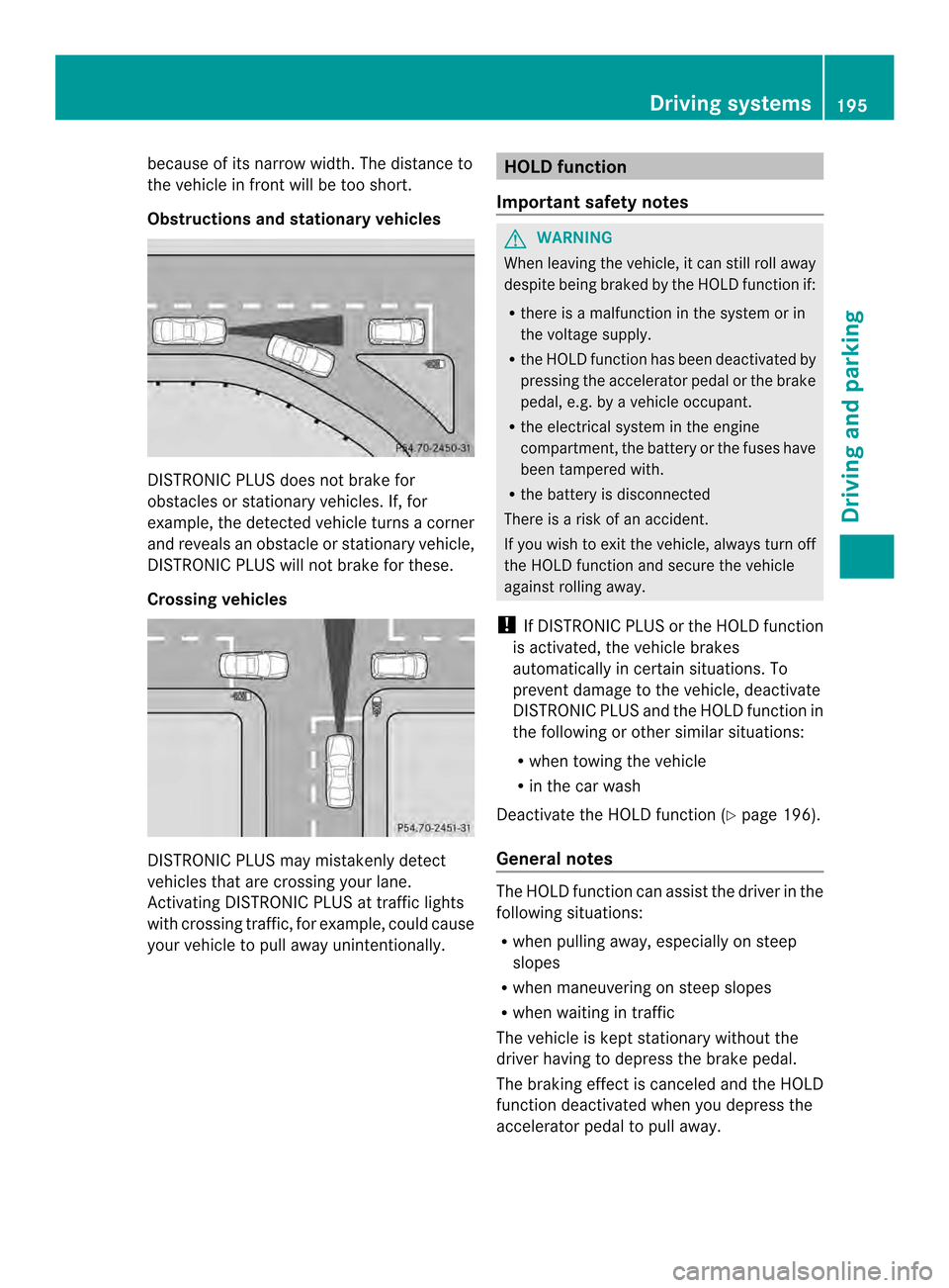 MERCEDES-BENZ SL-Class 2013 R131 Owners Manual because of its narrow width. The distance to
the vehicle in fron
twill be too short.
Obstructions and stationary vehicles DISTRONIC PLUS does not brake for
obstacles or stationary vehicles. If, for
ex MERCEDES-BENZ SL-Class 2013 R131 Owners Manual because of its narrow width. The distance to
the vehicle in fron
twill be too short.
Obstructions and stationary vehicles DISTRONIC PLUS does not brake for
obstacles or stationary vehicles. If, for
ex