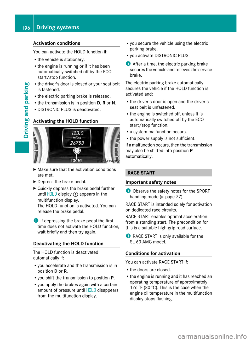 MERCEDES-BENZ SL-Class 2013 R131 Owners Guide Activation conditions
You can activate the HOLD function if:
R
the vehicle is stationary.
R the engine is running or if it has been
automatically switched off by the ECO
start/stop function.
R the dri