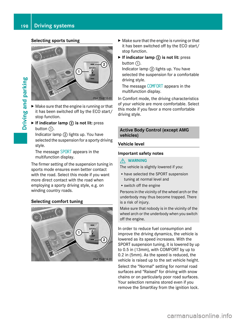 MERCEDES-BENZ SL-Class 2013 R131 Owners Manual Selecting sports tuning
X
Make sure that the engine is running or that
it has been switched off by the ECO start/
stop function.
X If indicator lamp 0003 is not lit:
press
button 0002.
Indicator lamp 