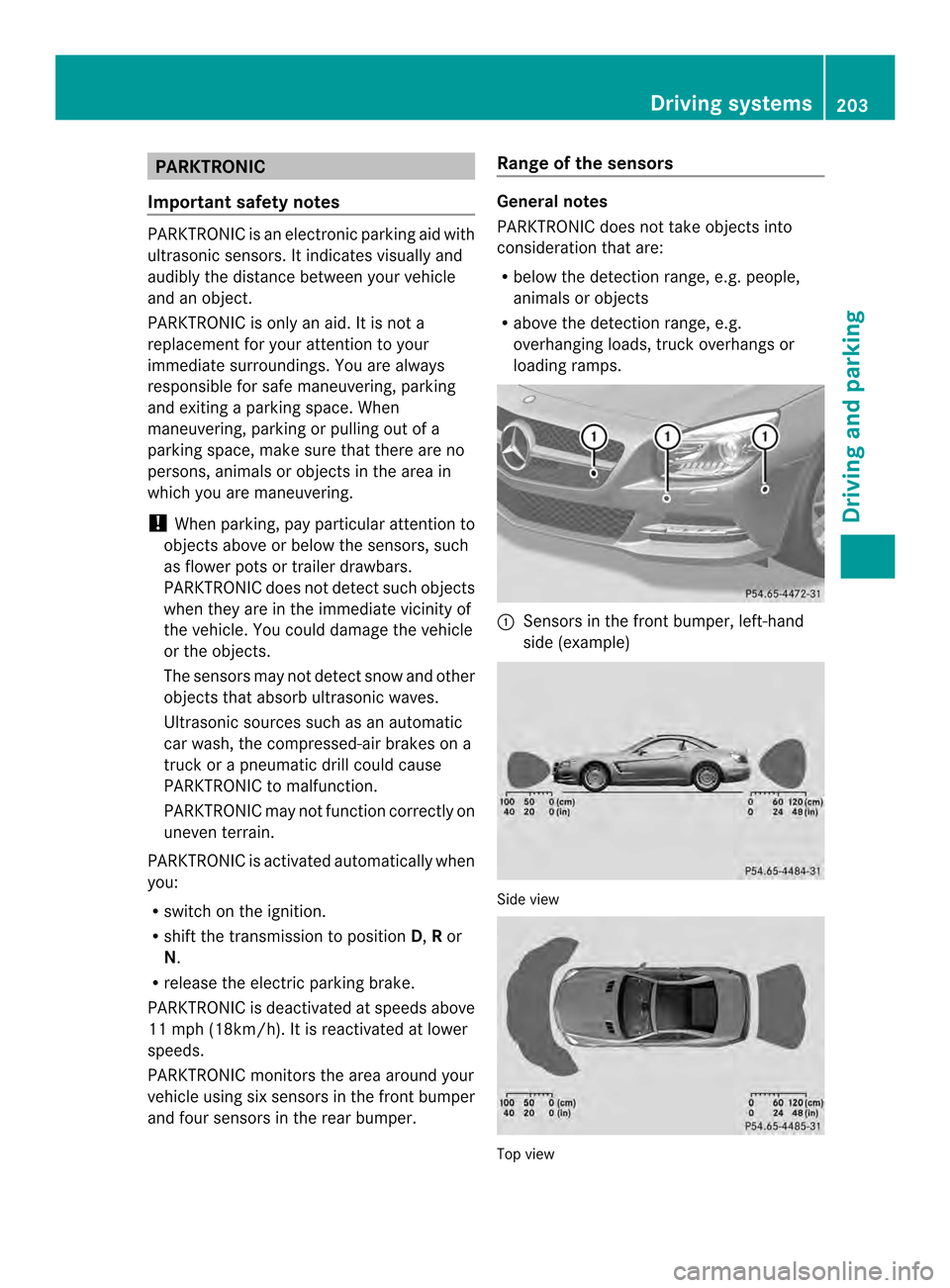 MERCEDES-BENZ SL-Class 2013 R131 Owners Guide PARKTRONIC
Important safety notes PARKTRONIC is an electronic parking aid with
ultrasonic sensors. It indicates visually and
audibly the distance between your vehicle
and an object.
PARKTRONIC is only MERCEDES-BENZ SL-Class 2013 R131 Owners Guide PARKTRONIC
Important safety notes PARKTRONIC is an electronic parking aid with
ultrasonic sensors. It indicates visually and
audibly the distance between your vehicle
and an object.
PARKTRONIC is only