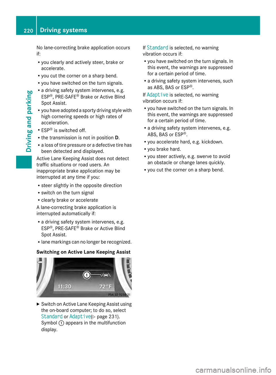 MERCEDES-BENZ SL-Class 2013 R131 Owners Manual No lane-correcting brake application occurs
if:
R
you clearly and actively steer, brake or
accelerate.
R you cut the corner on a sharp bend.
R you have switched on the turn signals.
R a driving safety
