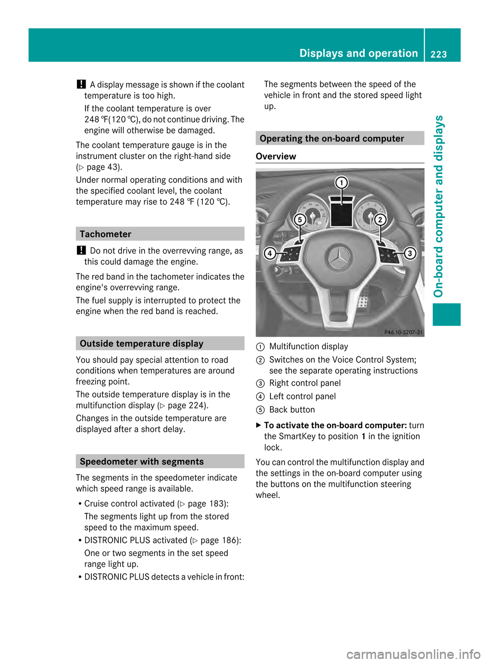 MERCEDES-BENZ SL-Class 2013 R131 Owners Manual !
Adisplay message is shown if the coolant
temperature is too high.
If the coolant temperature is over
248 ‡(120 †), do not continue driving. The
engine will otherwise be damaged.
The coolan ttemp