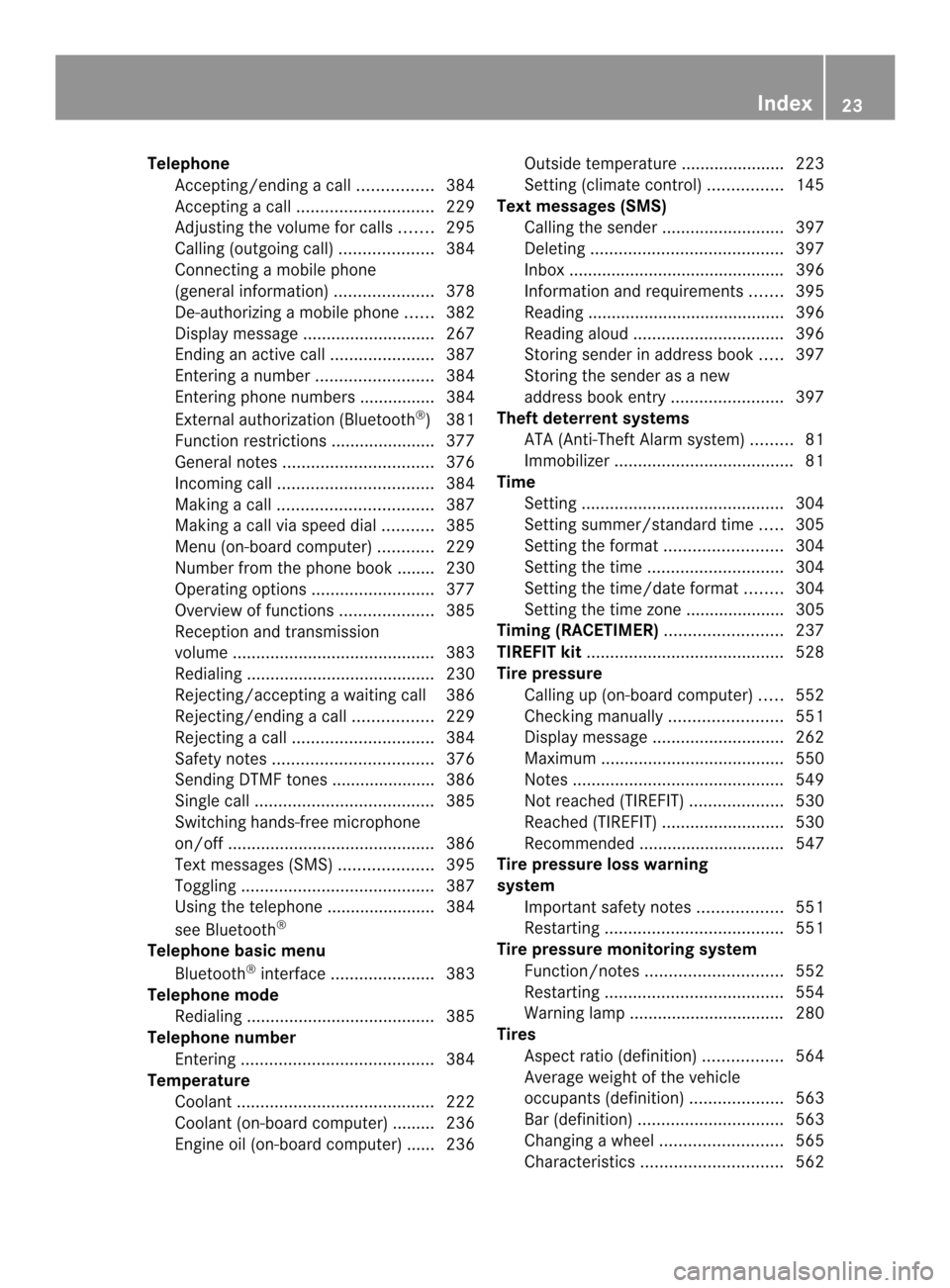 MERCEDES-BENZ SL-Class 2013 R131 Owners Manual Telephone
Accepting/ending acall................ 384
Accepting acall............................. 229
Adjusting the volume for calls .......295
Calling (outgoing call ).................... 384
Connect