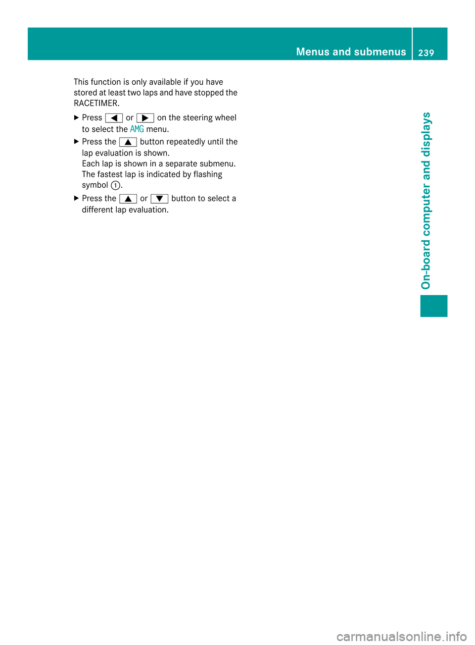 MERCEDES-BENZ SL-Class 2013 R131 Owners Manual This function is only available if you have
stored at least two laps and have stopped the
RACETIMER.
X Press 0004or0008 on the steering wheel
to select the AMG menu.
X Press the 0006button repeatedly 