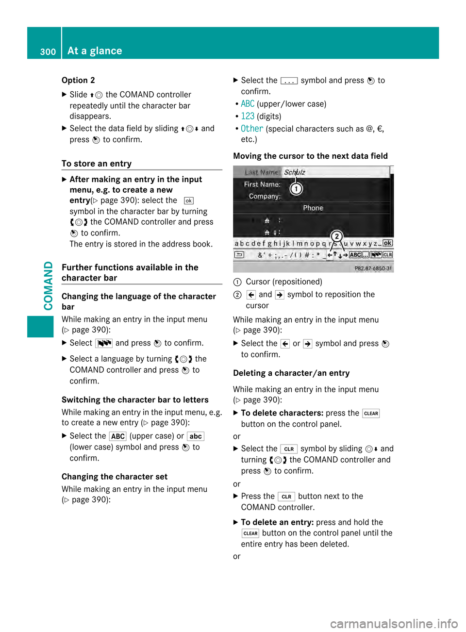 MERCEDES-BENZ SL-Class 2013 R131 Owners Manual Option 2
X
Slide 00380012the COMAND controller
repeatedly until the character bar
disappears.
X Select the data field by sliding 00380012000Aand
press 0039to confirm.
To store an entry X
After making 