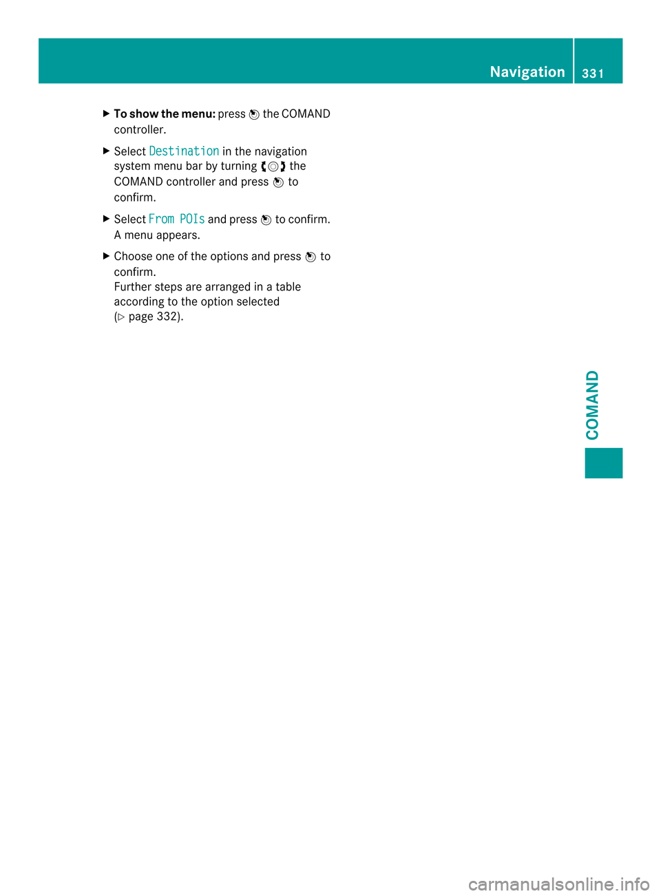 MERCEDES-BENZ SL-Class 2013 R131 Owners Manual X
To show the menu: press0039the COMAND
controller.
X Select Destination in the navigation
system menu ba rby turning 003E0012003Fthe
COMAND controller and press 0039to
confirm.
X Select From POIs and