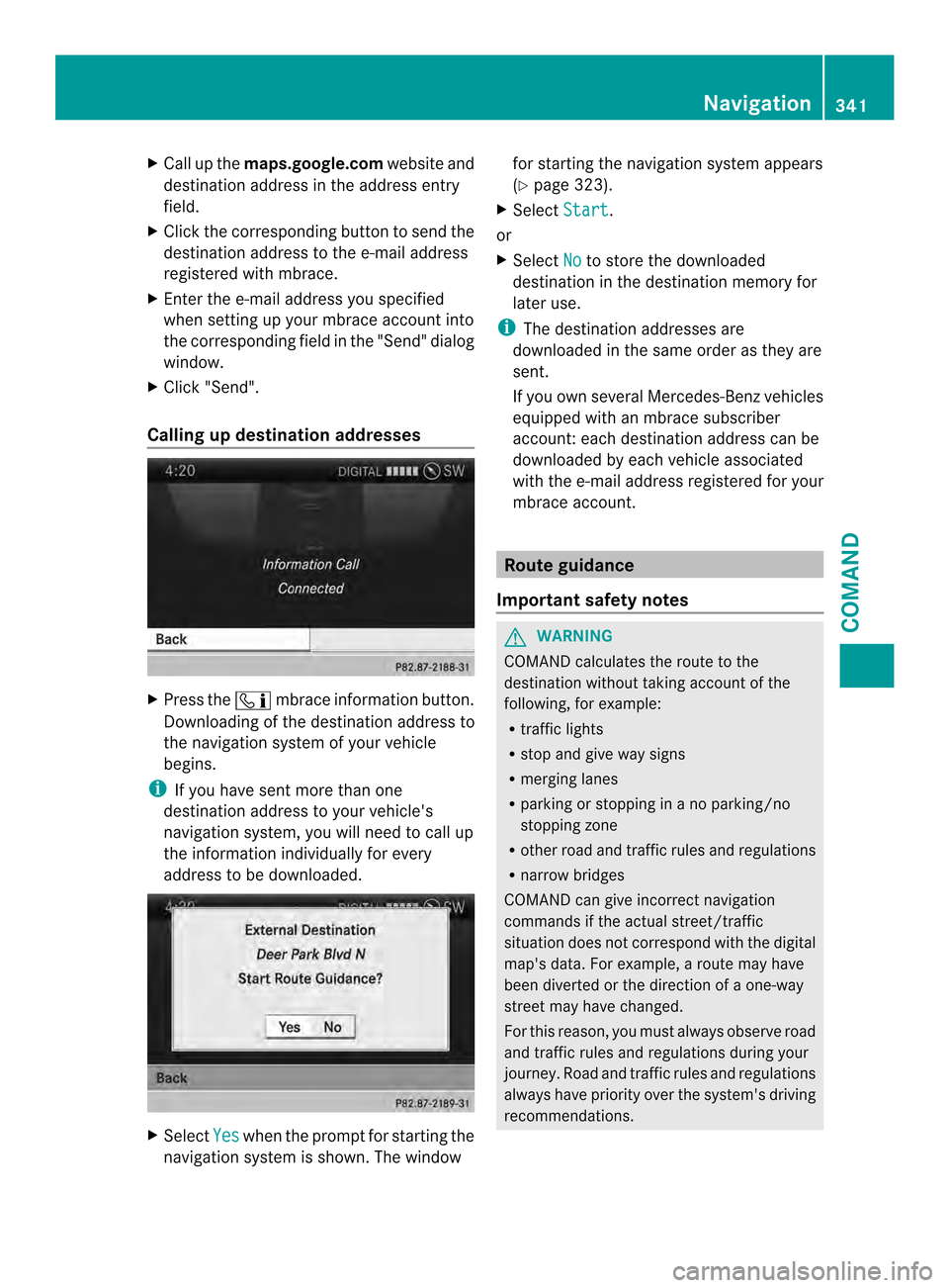 MERCEDES-BENZ SL-Class 2013 R131 Repair Manual X
Call up the maps.google.com website and
destination address in the address entry
field.
X Click the corresponding butto nto send the
destination address to the e-mail address
registered with mbrace.