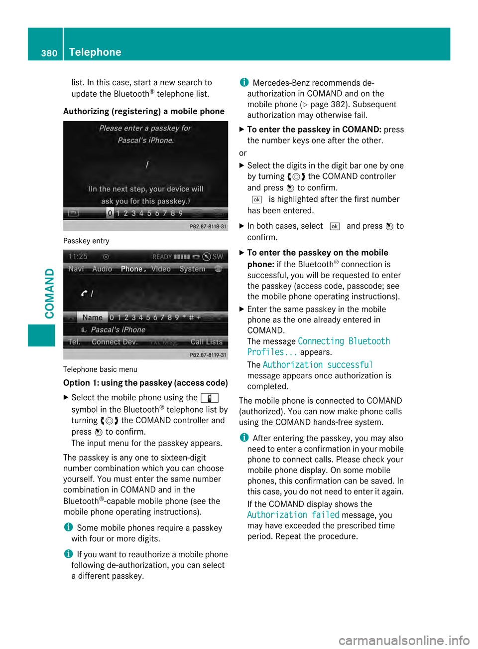 MERCEDES-BENZ SL-Class 2013 R131 Owners Manual list. In this case, start a new search to
update the Bluetooth
®
telephone list.
Authorizing (registering) amobile phone Passkey entry
Telephone basic menu
Option 1: using the passkey (access code)
X MERCEDES-BENZ SL-Class 2013 R131 Owners Manual list. In this case, start a new search to
update the Bluetooth
®
telephone list.
Authorizing (registering) amobile phone Passkey entry
Telephone basic menu
Option 1: using the passkey (access code)
X