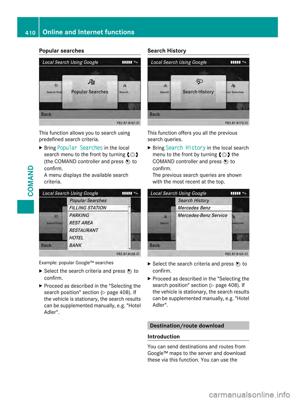 MERCEDES-BENZ SL-Class 2013 R131 Owners Manual Popular searches
This function allows you to search using
predefined search criteria.
X
Bring Popular Searches in the local
search menu to the front by turning 003E0012003F
(the COMAND controller and 