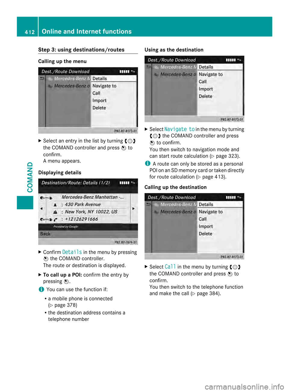 MERCEDES-BENZ SL-Class 2013 R131 Owners Manual Step 3: using destinations/routes
Calling up the menu
X
Select an entry in the list by turning 003E0012003F
the COMAND controller and press 0039to
confirm.
Am enu appears.
Displaying details X
Confirm